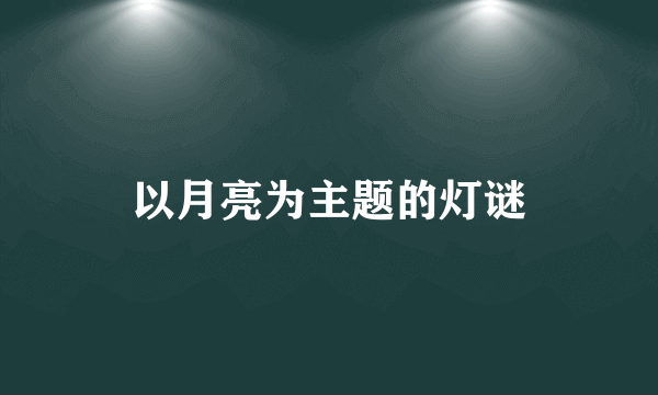 以月亮为主题的灯谜