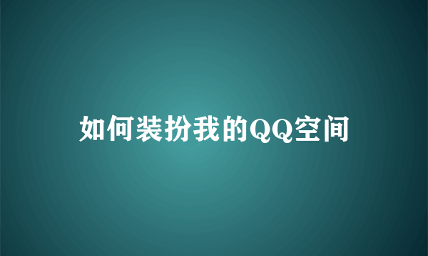 如何装扮我的QQ空间