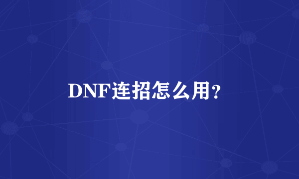 DNF连招怎么用？