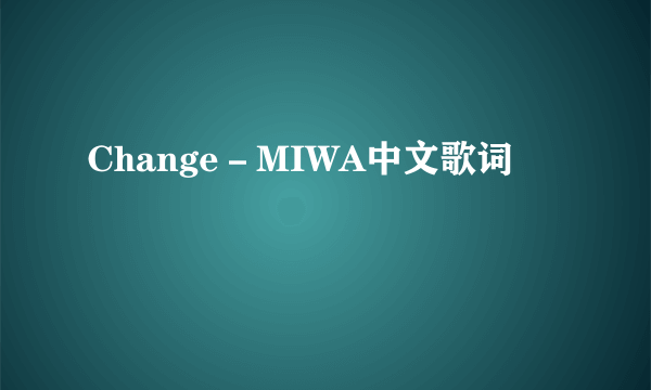 Change－MIWA中文歌词