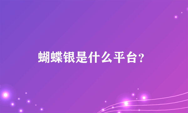 蝴蝶银是什么平台？