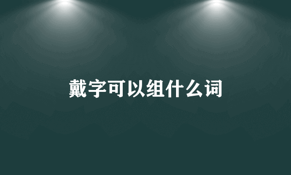 戴字可以组什么词