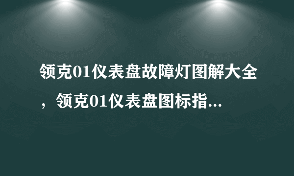 领克01仪表盘故障灯图解大全，领克01仪表盘图标指示灯说明