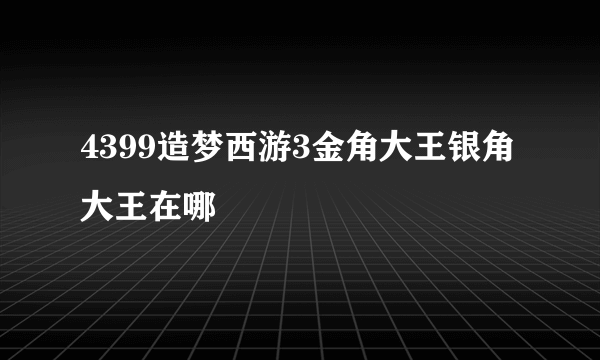 4399造梦西游3金角大王银角大王在哪