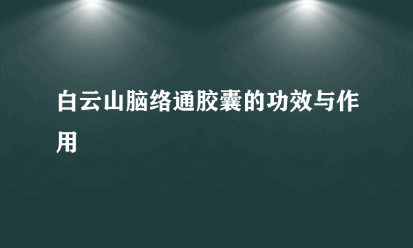 白云山脑络通胶囊的功效与作用