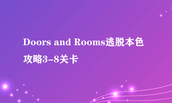 Doors and Rooms逃脱本色攻略3-8关卡