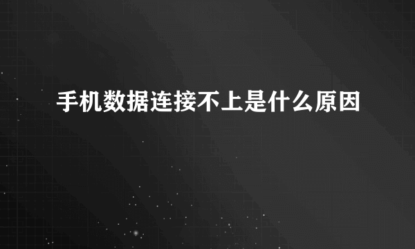 手机数据连接不上是什么原因