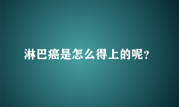 淋巴癌是怎么得上的呢？