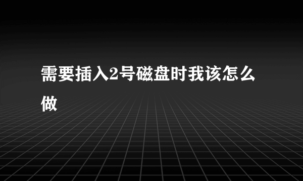 需要插入2号磁盘时我该怎么做