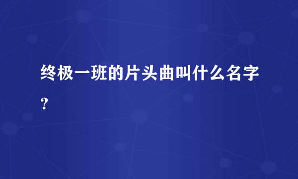 终极一班的片头曲叫什么名字？