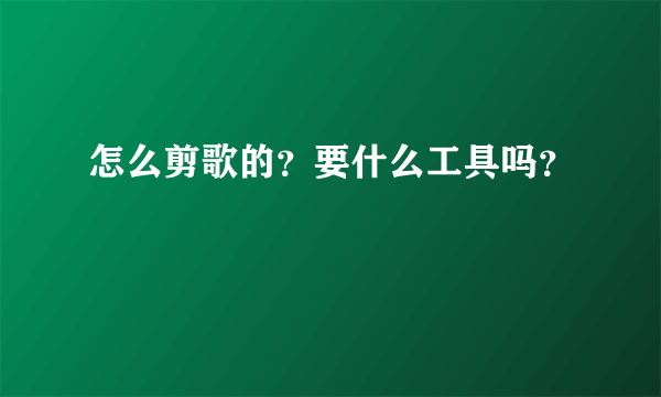 怎么剪歌的？要什么工具吗？