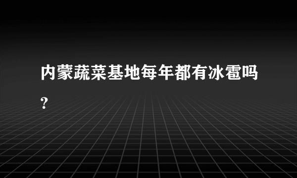 内蒙蔬菜基地每年都有冰雹吗？