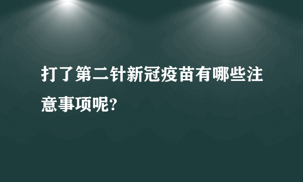 打了第二针新冠疫苗有哪些注意事项呢?