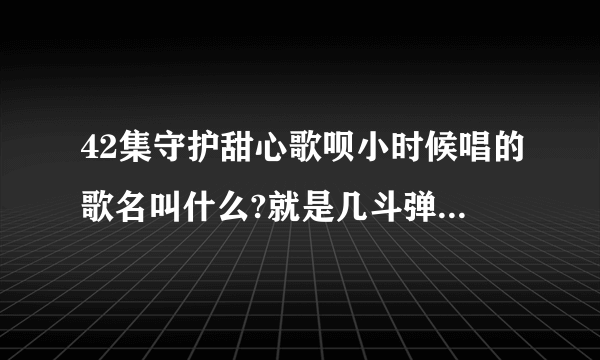 42集守护甜心歌呗小时候唱的歌名叫什么?就是几斗弹小提琴的？