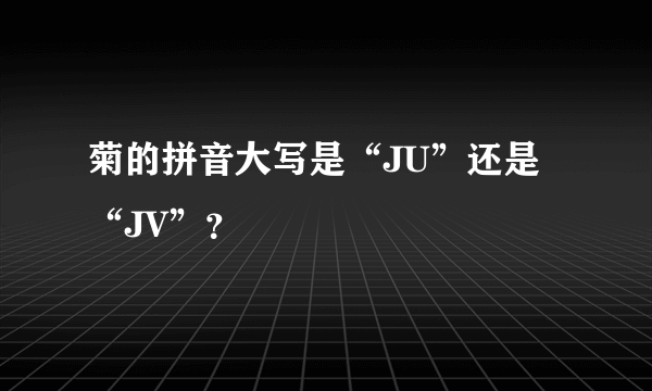 菊的拼音大写是“JU”还是 “JV”？