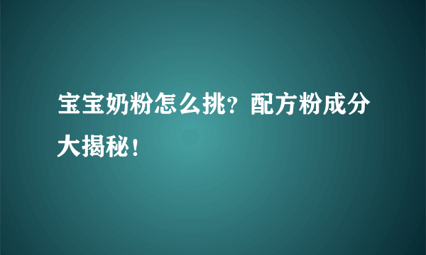 宝宝奶粉怎么挑？配方粉成分大揭秘！