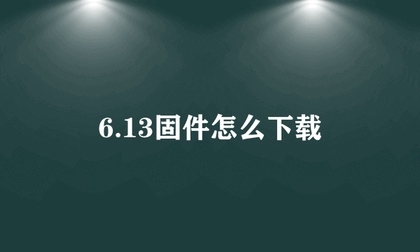 6.13固件怎么下载