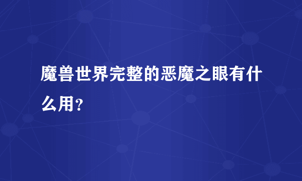 魔兽世界完整的恶魔之眼有什么用？