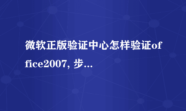 微软正版验证中心怎样验证office2007, 步骤，求图解。谢谢！！