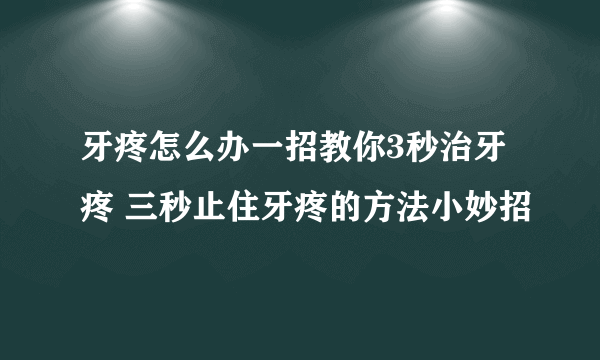 牙疼怎么办一招教你3秒治牙疼 三秒止住牙疼的方法小妙招