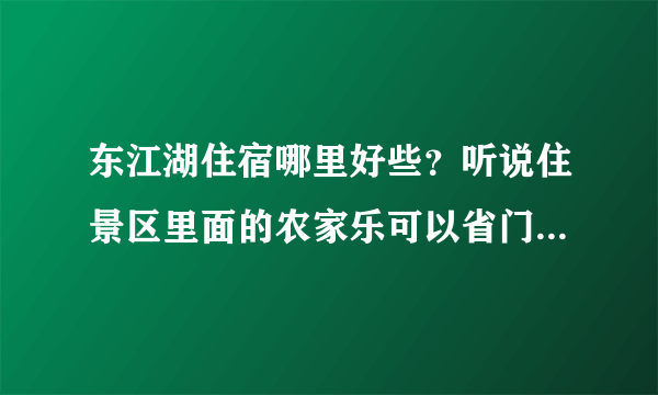 东江湖住宿哪里好些？听说住景区里面的农家乐可以省门票进去的，求攻略