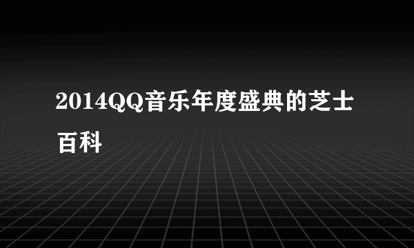 2014QQ音乐年度盛典的芝士百科