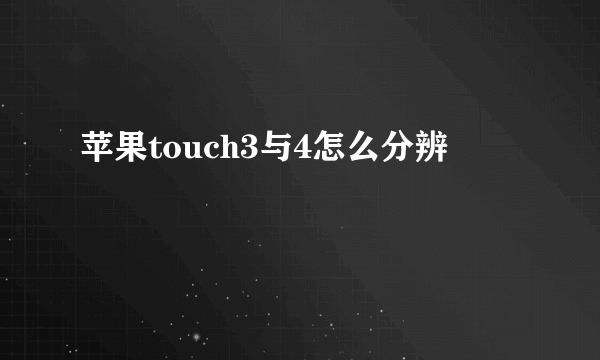 苹果touch3与4怎么分辨