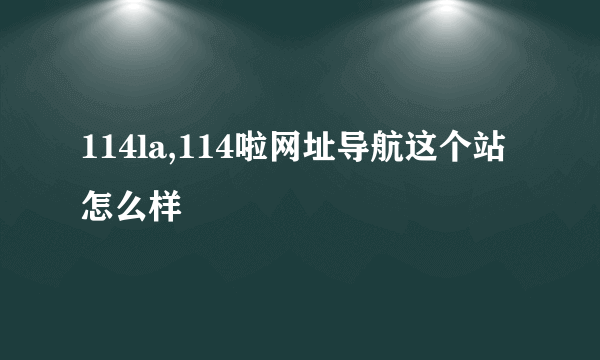 114la,114啦网址导航这个站怎么样