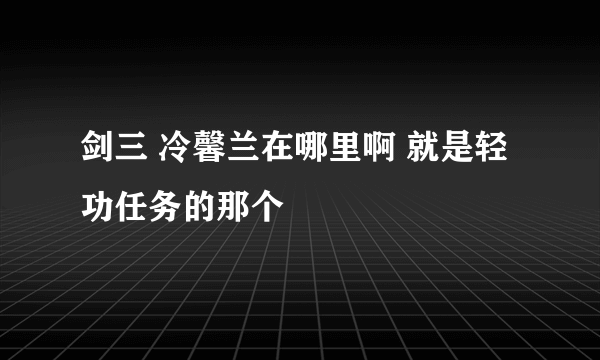 剑三 冷馨兰在哪里啊 就是轻功任务的那个