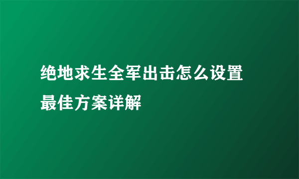 绝地求生全军出击怎么设置 最佳方案详解