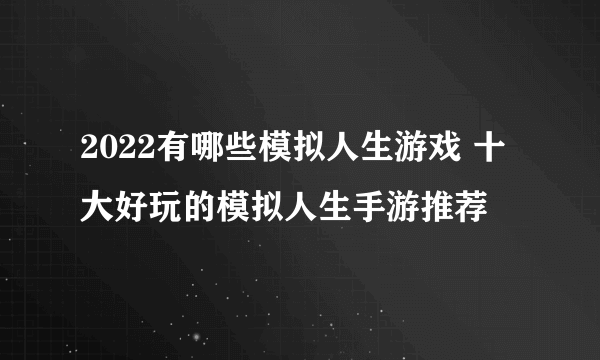 2022有哪些模拟人生游戏 十大好玩的模拟人生手游推荐