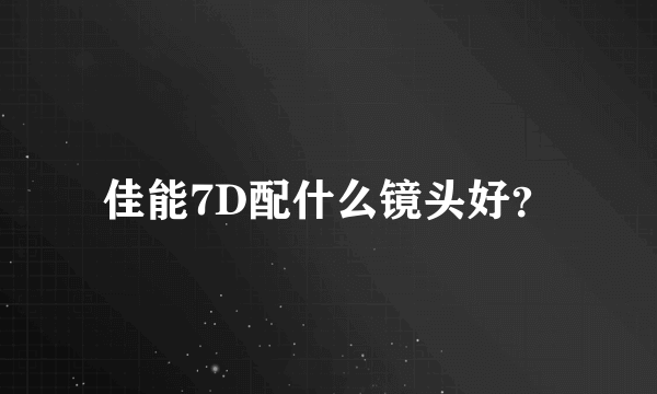 佳能7D配什么镜头好？