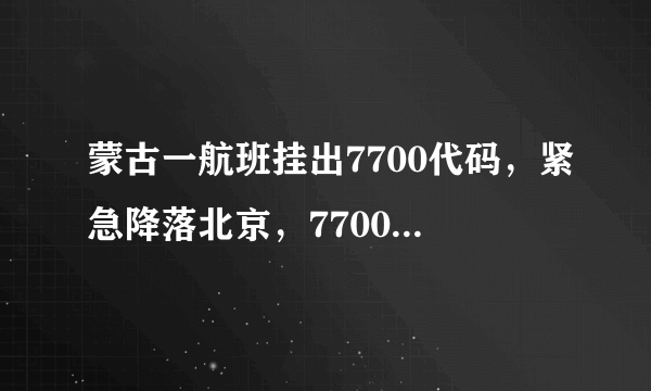 蒙古一航班挂出7700代码，紧急降落北京，7700代码是什么含义？