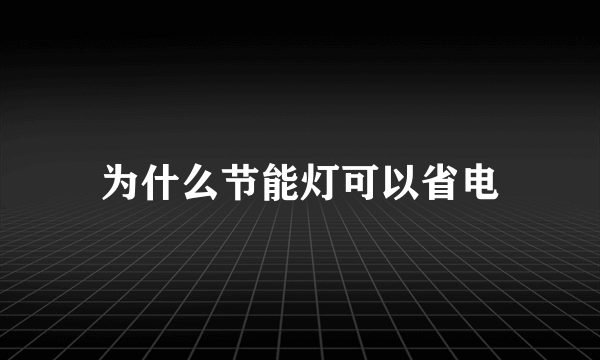 为什么节能灯可以省电