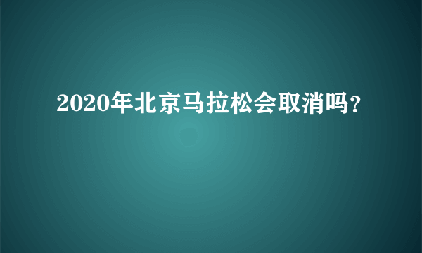 2020年北京马拉松会取消吗？