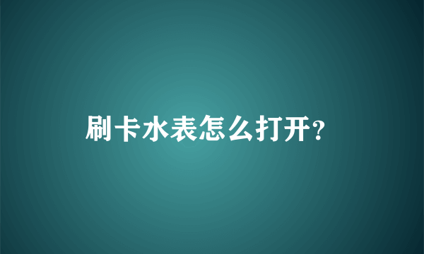 刷卡水表怎么打开？