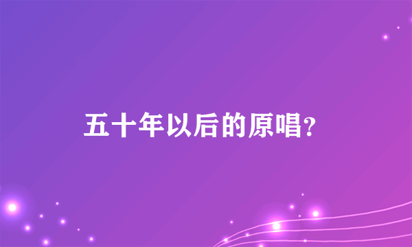 五十年以后的原唱？