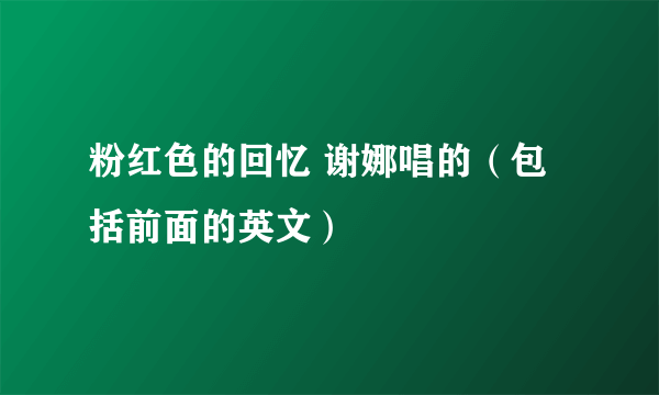 粉红色的回忆 谢娜唱的（包括前面的英文）