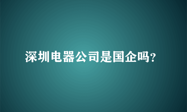 深圳电器公司是国企吗？