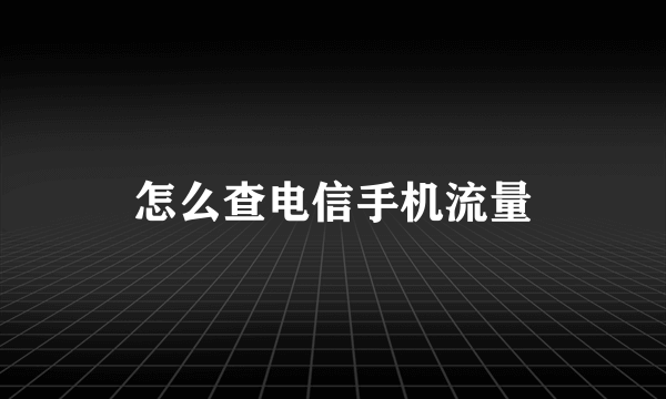 怎么查电信手机流量