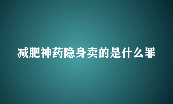 减肥神药隐身卖的是什么罪