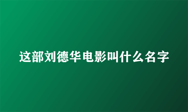 这部刘德华电影叫什么名字