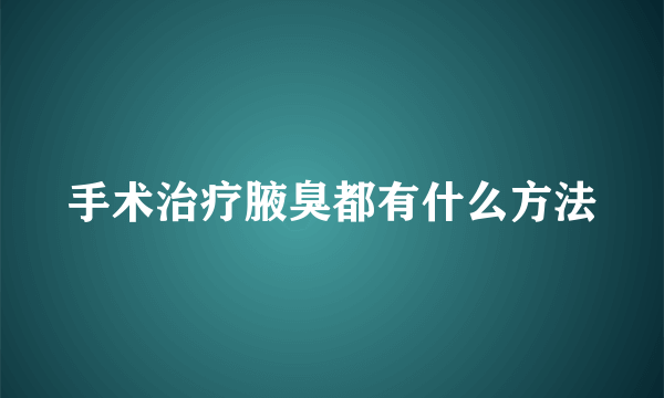 手术治疗腋臭都有什么方法