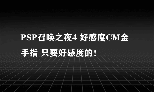 PSP召唤之夜4 好感度CM金手指 只要好感度的！