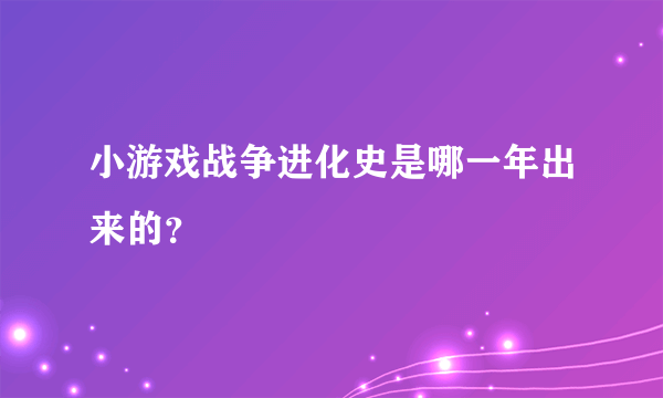 小游戏战争进化史是哪一年出来的？