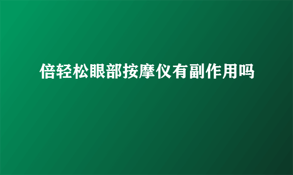 倍轻松眼部按摩仪有副作用吗