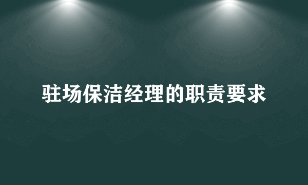 驻场保洁经理的职责要求