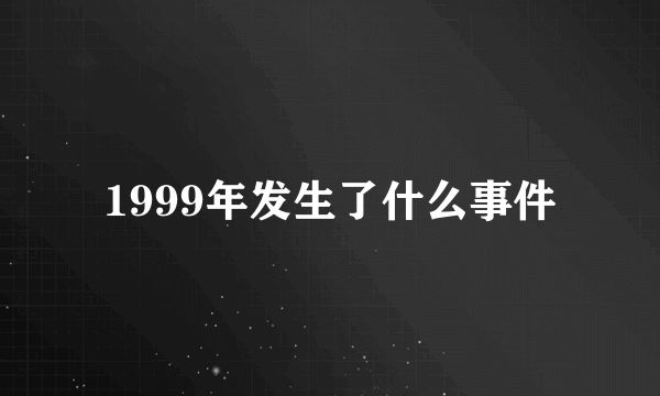 1999年发生了什么事件