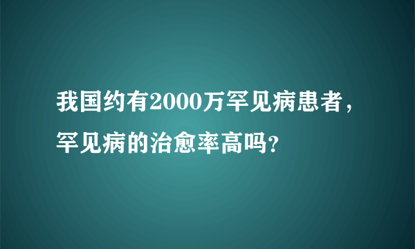 我国约有2000万罕见病患者，罕见病的治愈率高吗？