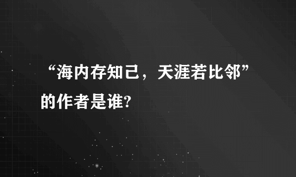 “海内存知己，天涯若比邻”的作者是谁?